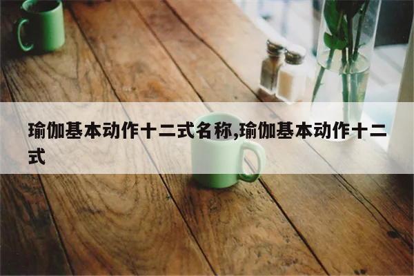 澳门威斯尼斯瑜伽基本动作十二式名称瑜伽基本动作十二式(图1)