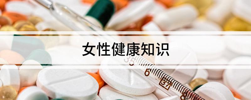 澳门威斯尼斯wns675入口女性健康知识有哪些 女性健康知识(图1)